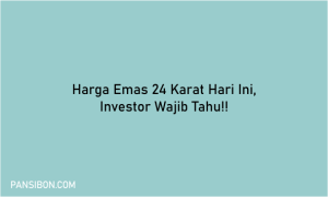 Harga Emas 24 Karat Hari Ini, Investor Wajib Tahu