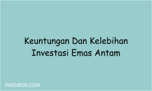 Keuntungan Dan Kelebihan Investasi Emas Antam